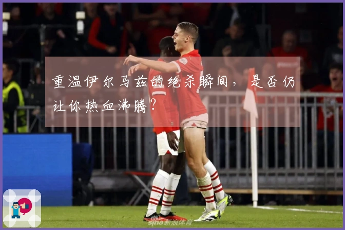 重温伊尔马兹的绝杀瞬间，是否仍让你热血沸腾？