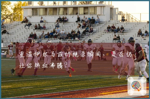 重温伊尔马兹的绝杀瞬间，是否仍让你热血沸腾？