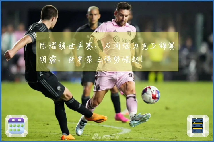 陈熠锁世乒赛，石洵瑶力克亚锦赛阴霾，世界第三强势崛起！