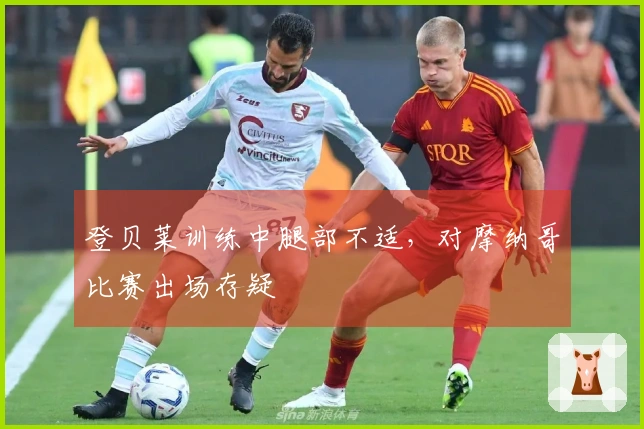 登贝莱训练中腿部不适，对摩纳哥比赛出场存疑